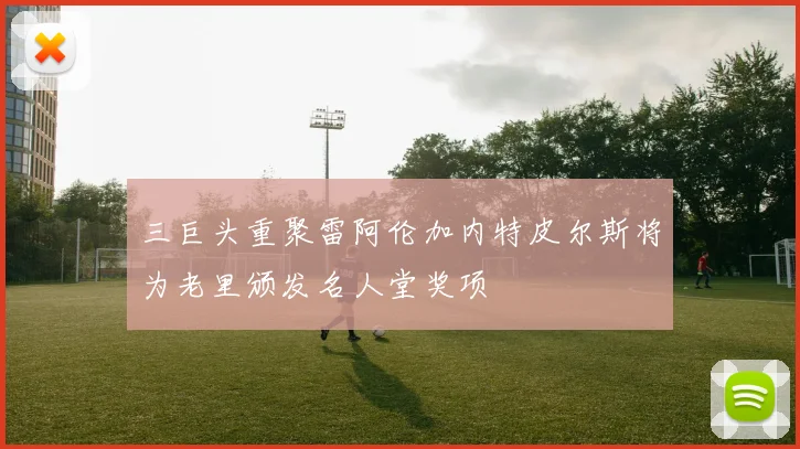 三巨头重聚雷阿伦加内特皮尔斯将为老里颁发名人堂奖项