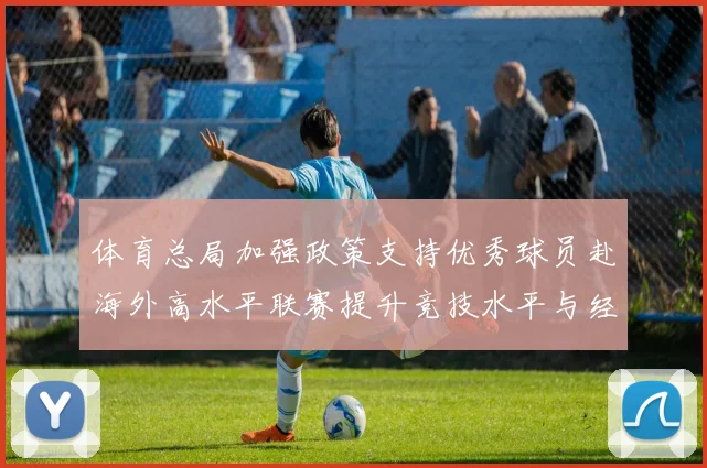 体育总局加强政策支持优秀球员赴海外高水平联赛提升竞技水平与经验